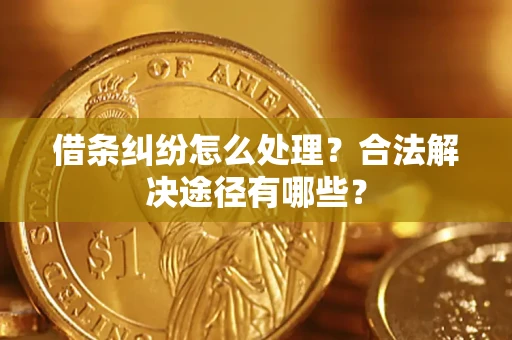 北京借条纠纷怎么处理？合法解决途径有哪些？