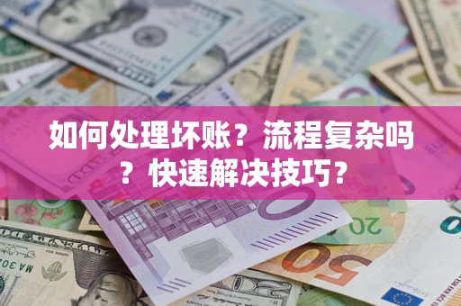 北京如何处理坏账？流程复杂吗？快速解决技巧？