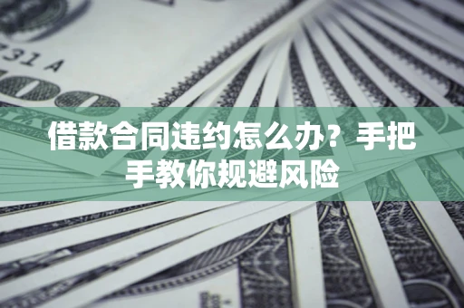北京借款合同违约怎么办？手把手教你规避风险
