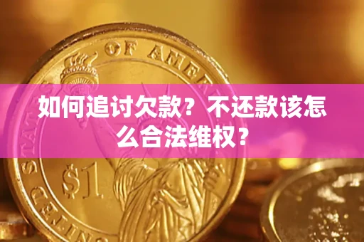 北京如何追讨欠款？不还款该怎么合法维权？