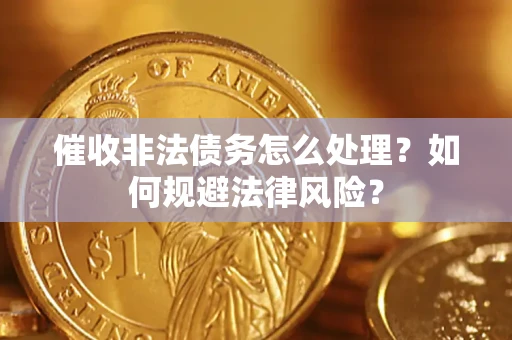 北京催收非法债务怎么处理？如何规避法律风险？
