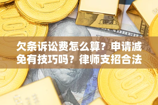 北京欠条诉讼费怎么算？申请减免有技巧吗？律师支招合法省钱