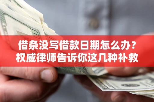 北京借条没写借款日期怎么办？权威律师告诉你这几种补救方法！