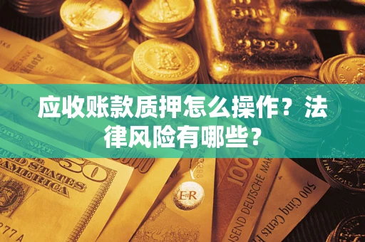 北京应收账款质押怎么操作？法律风险有哪些？