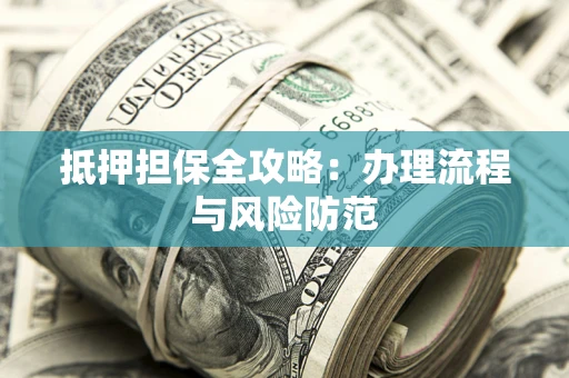 北京抵押担保全攻略：办理流程与风险防范