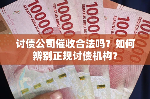 北京讨债公司催收合法吗？如何辨别正规讨债机构？