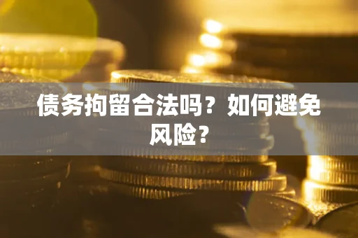 北京债务拘留合法吗？如何避免风险？