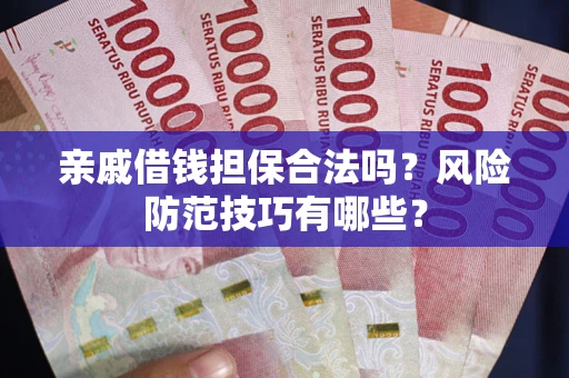 北京亲戚借钱担保合法吗？风险防范技巧有哪些？