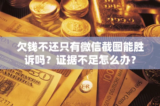 北京欠钱不还只有微信截图能胜诉吗？证据不足怎么办？