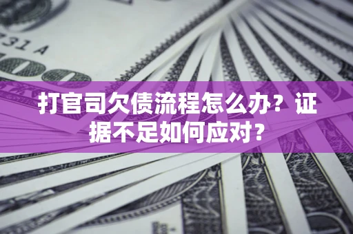 北京打官司欠债流程怎么办？证据不足如何应对？