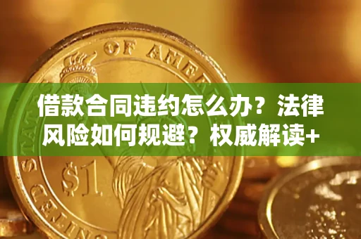 北京借款合同违约怎么办?法律风险如何规避?权威解读+实用指南 北京借款合同违约怎么办?法律风险如何规避?权威解读+实用指南