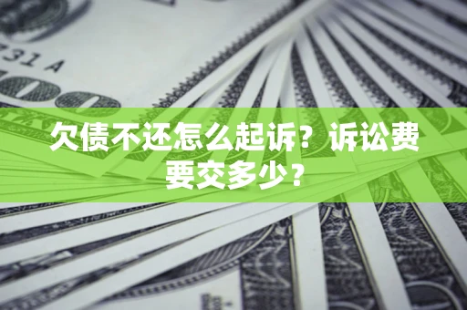 北京欠债不还怎么起诉？诉讼费要交多少？