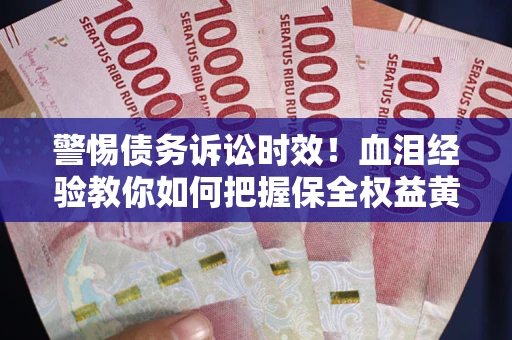 北京警惕债务诉讼时效！血泪经验教你如何把握保全权益黄金期