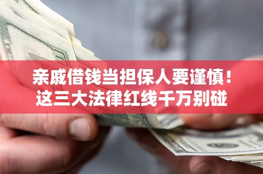 北京亲戚借钱当担保人要谨慎！这三大法律红线千万别碰