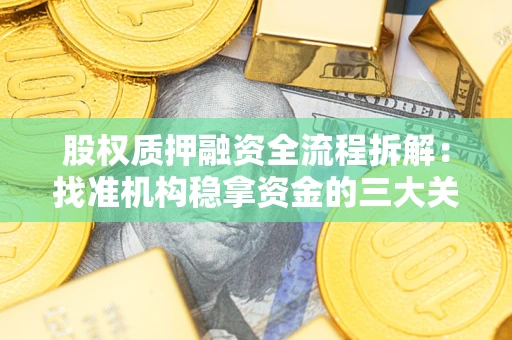 北京股权质押融资全流程拆解：找准机构稳拿资金的三大关键