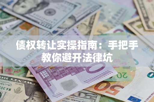 北京债权转让实操指南：手把手教你避开法律坑