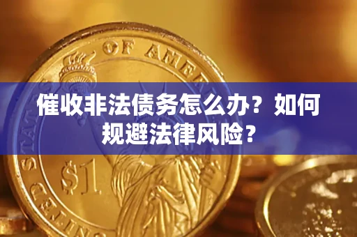 北京催收非法债务怎么办？如何规避法律风险？