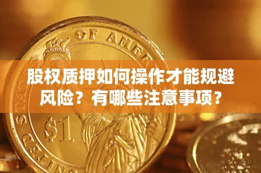 北京股权质押如何操作才能规避风险？有哪些注意事项？