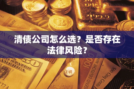 北京清债公司怎么选？是否存在法律风险？