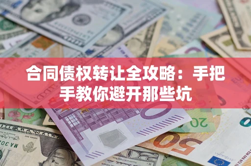 北京合同债权转让全攻略：手把手教你避开那些坑