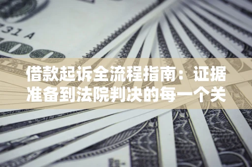 北京借款起诉全流程指南：证据准备到法院判决的每一个关键步骤