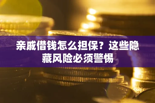 北京亲戚借钱怎么担保？这些隐藏风险必须警惕