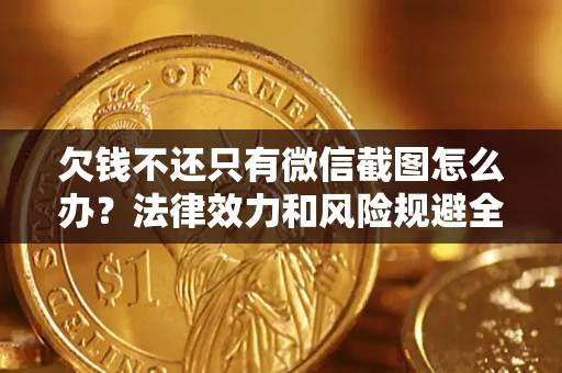 北京欠钱不还只有微信截图怎么办？法律效力和风险规避全解析