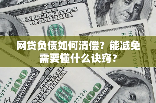 北京网贷负债如何清偿？能减免需要懂什么诀窍？
