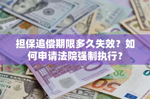 北京担保追偿期限多久失效？如何申请法院强制执行？