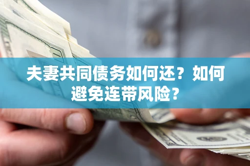 北京夫妻共同债务如何还？如何避免连带风险？