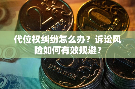 北京代位权纠纷怎么办？诉讼风险如何有效规避？