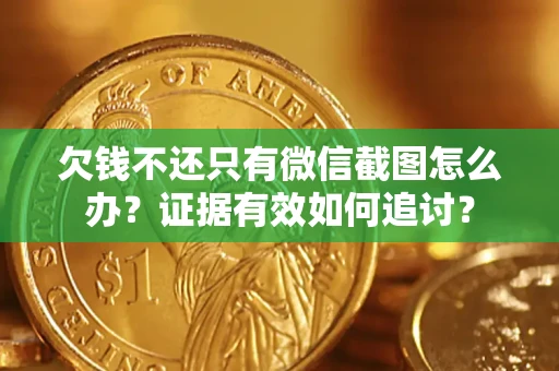 北京欠钱不还只有微信截图怎么办？证据有效如何追讨？