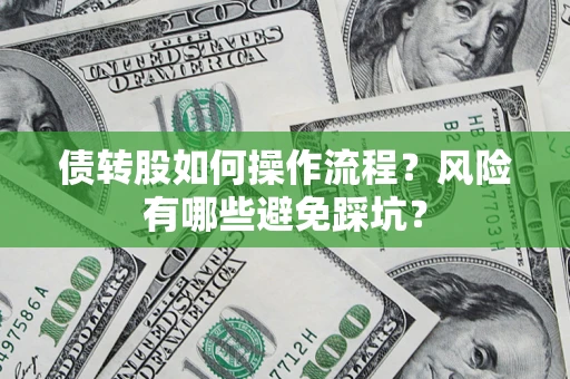 北京债转股如何操作流程?风险有哪些避免踩坑? 北京债转股如何操作流程?风险有哪些避免踩坑?
