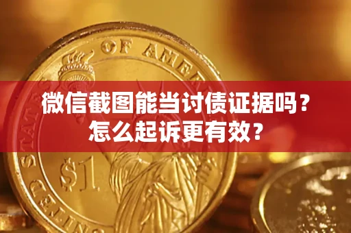 北京微信截图能当讨债证据吗？怎么起诉更有效？