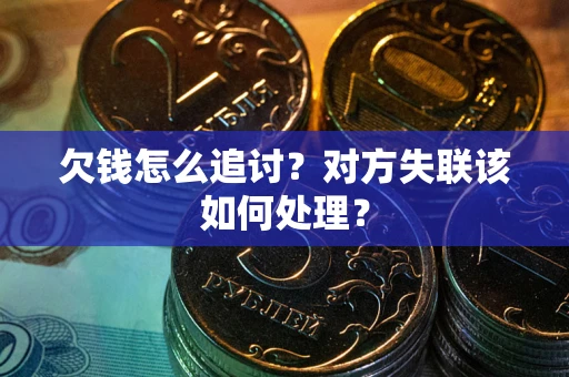 北京欠钱怎么追讨？对方失联该如何处理？