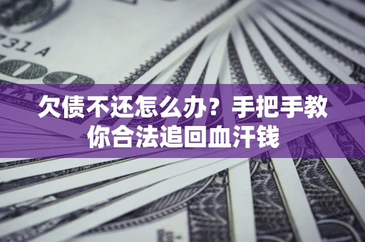 北京欠债不还怎么办?手把手教你合法追回血汗钱 北京欠债不还怎么办?手把手教你合法追回血汗钱