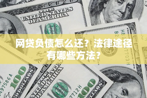 北京网贷负债怎么还？法律途径有哪些方法？