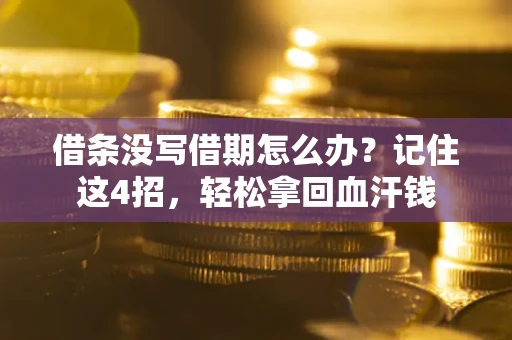 北京借条没写借期怎么办？记住这4招，轻松拿回血汗钱