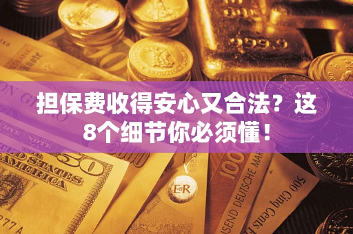 北京担保费收得安心又合法？这8个细节你必须懂！