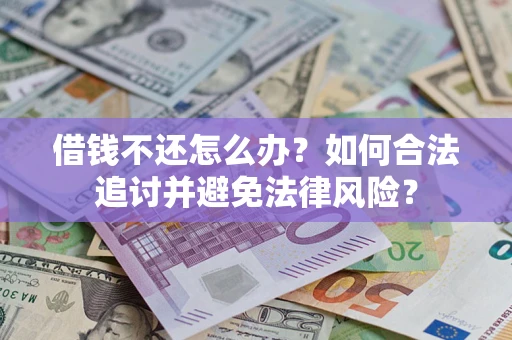北京借钱不还怎么办？如何合法追讨并避免法律风险？