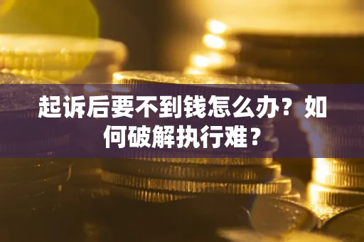 北京起诉后要不到钱怎么办？如何破解执行难？