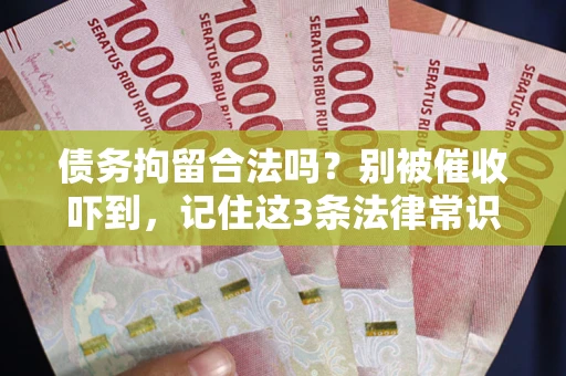 北京债务拘留合法吗?别被催收吓到,记住这3条法律常识 北京债务拘留合法吗?别被催收吓到,记住这3条法律常识
