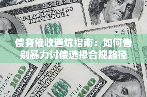 北京债务催收避坑指南：如何告别暴力讨债选择合规路径