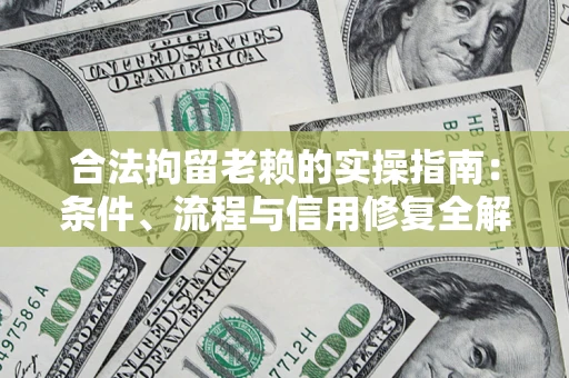 北京合法拘留老赖的实操指南：条件、流程与信用修复全解析